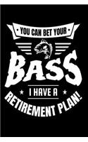 You Can Bet Your Bass I Have A Retirement Plan