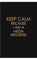 Keep Calm Because I Am A Media Reporter