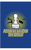 Fortune Favors The Brave