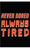 Never Bored Always Tired