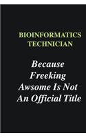 Bioinformatics Technician Because Freeking Awsome is Not An Official Title