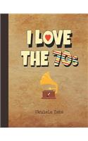 I Love the 70s Ukulele Tabs: Blank Sheet Music & Song Writing Notebook 1970s Phonograph Cover Notation Manuscript Tablature Note Book Paper for Students, Teachers & Professional