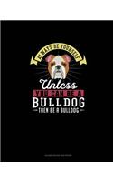 Always Be Yourself Unless You Can Be A Bulldog Then Be A Bulldog: Blank Guitar Tab Paper