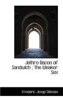 Jethro Bacon of Sandwich; The Weaker Sex