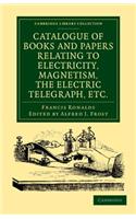 Catalogue of Books and Papers Relating to Electricity, Magnetism, the Electric Telegraph, Etc
