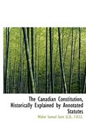 The Canadian Constitution, Historically Explained by Annotated Statutes