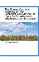 The Roman Catholic Doctrine of the Eucharist Considered