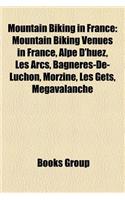 Mountain Biking in France: Mountain Biking Venues in France, Alpe D'Huez, Les Arcs, Bagneres-de-Luchon, Morzine, Les Gets, Megavalanche