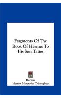 Fragments Of The Book Of Hermes To His Son Tatios