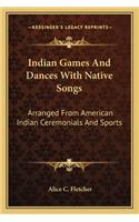 Indian Games and Dances with Native Songs: Arranged from American Indian Ceremonials and Sports