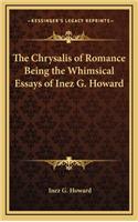 The Chrysalis of Romance Being the Whimsical Essays of Inez G. Howard