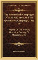 The Shenandoah Campaigns of 1862 and 1864 and the Appomattox Campaign, 1865 V6: Papers of the Military Historical Society of Massachusetts