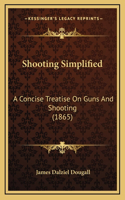 Shooting Simplified: A Concise Treatise On Guns And Shooting (1865)