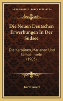 Die Neuen Deutschen Erwerbungen In Der Sudsee: Die Karolinen, Marianen Und Samoa Inseln (1903)
