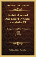 Statistical Journal And Record Of Useful Knowledge V1: October, 1837 To February, 1838 (1837)