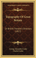 Topography Of Great Britain: Or British Traveler's Directory (1817)