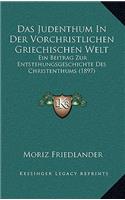 Das Judenthum In Der Vorchristlichen Griechischen Welt