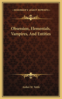 Obsession, Elementals, Vampires, And Entities