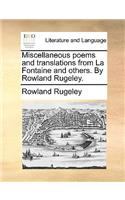 Miscellaneous Poems and Translations from La Fontaine and Others. by Rowland Rugeley.