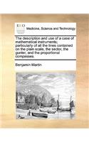 The Description and Use of a Case of Mathematical Instruments; Particularly of All the Lines Contained on the Plain Scale, the Sector, the Gunter, and the Proportional Compasses.: (English)