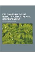 Field-Marshal Count Helmuth Von Moltke as a Correspondent