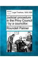 Judicial Procedure in the Privy Council / By a Councillor.