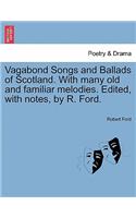 Vagabond Songs and Ballads of Scotland. with Many Old and Familiar Melodies. Edited, with Notes, by R. Ford.