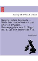 Neuenglisches Lesebuch ... Nach Den Handschriften Und a Ltesten Drucken. Herausgegeben Von E. Flu Gel. Bd. 1. Die Zeit Heinrichs VIII.