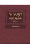 Diary of an Embassy from King George of Bohemia to King Louis XI of France in the Year of Grace 1464