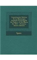 Constitucion Politica de La Monarquia Espanola Promulgada En Cadiz a 19 de Marzo de 1812