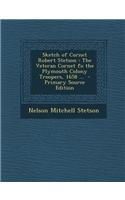 Sketch of Cornet Robert Stetson: The Veteran Cornet Fo the Plymouth Colony Troopers, 1658 ...