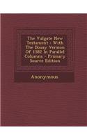 The Vulgate New Testament: With the Douay Version of 1582 in Parallel Columns - Primary Source Edition