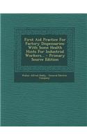 First Aid Practice for Factory Dispensaries: With Some Health Hints for Industrial Workers... - Primary Source Edition