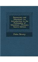 Democracy and Education: An Introduction to the Philosophy of Education - Primary Source Edition
