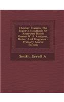 Checker Classics; The Expert's Handbook of American Match Games with Analyses, Notes, and Diagrams - Primary Source Edition