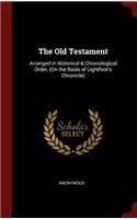 Old Testament: Arranged in Historical & Chronological Order, (On the Basis of Lightfoot's Chronicle)