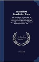 Immediate Revelation True: And George Fox Not Mistaken; a Testimony for George Fox, Against His Detractors and Traducers, Especially Against One Who Has Lately Published a Pam