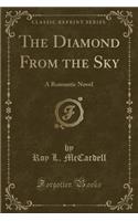 The Diamond from the Sky: A Romantic Novel (Classic Reprint)