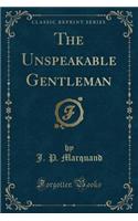 The Unspeakable Gentleman (Classic Reprint)