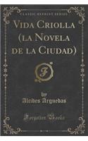 Vida Criolla (La Novela de la Ciudad) (Classic Reprint)