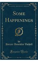 Some Happenings (Classic Reprint)