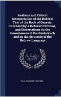 Analysis and Critical Interpretation of the Hebrew Text of the Book of Genesis, Preceded by a Hebrew Grammar, and Dissertations on the Genuineness of the Pentateuch and on the Structure of the Hebrew Language