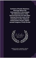 Institute of Pacific Relations. Hearings Before the Subcommittee to Investigate the Administration of the Internal Security ACT and Other Internal Security Laws of the Committee on the Judiciary, United States Senate, Eighty-Second Congress, First[