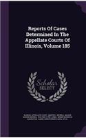 Reports of Cases Determined in the Appellate Courts of Illinois, Volume 185