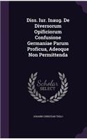 Diss. Iur. Inaug. de Diversorum Opificiorum Confusione Germaniae Parum Proficua, Adeoque Non Permittenda