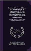 Politique de Tous les Cabinets de L'Europe, Pendant les Règnes de Louis XV et de Louis XVI; Contenant des Pièces Authentiques sur la Correspondance Secrette du Comte de Broglie