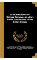 The Electrification of Railway Terminals as a Cure for the Locomotives Smoke Evil in Chicago