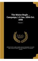 The Maine Bugle ... Campaign; 1-5 Jan. 1894-Oct. 1898; Volume 1