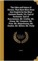 The Odes and Satyrs of Horace, That Have Been Done Into English by the Most Eminent Hands, Viz. Earl of Rochester. Earl of Roscommon. Mr. Cowley. Mr. Otway. Mr. Congreve. Mr. Prior. Mr. Maynwaring. Mr. Dryden. Mr. Milton. Mr. Pooly