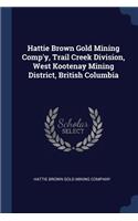 Hattie Brown Gold Mining Comp'y, Trail Creek Division, West Kootenay Mining District, British Columbia